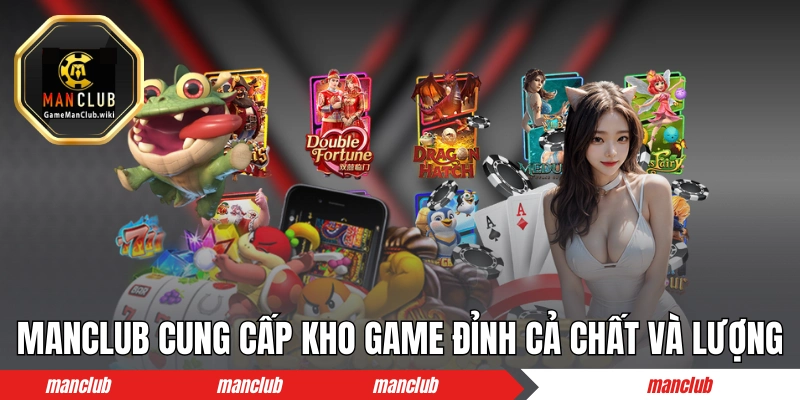 MANCLUB cung cấp kho game đỉnh về cả chất và lượng